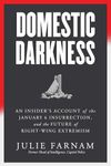 Domestic Darkness: An Insider's Account of the January 6th Insurrection, and the Future of Right-Wing Extremism