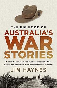 Big Book of Australia's War Stories: A collection of stories of Australia's iconic battles and campaigns from the Boer War to Vietnam
