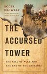 The Accursed Tower: The Fall of Acre and the End of the Crusades