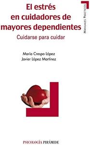 El estrés en cuidadores de mayores dependientes: Cuidarse para cuidar (Manuales prácticos)