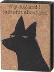 By Kathy My Dog and I Talk Shit About You Block Sign 3" x 4" x 1"