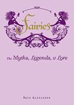 Fairies: The Myths, Legends, & Lore