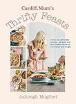 Cardiff Mum’s Thrifty Feasts: Deliciously affordable one-pot, air-fryer and slow-cooker meals for every home and budget