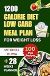 1200 CALORIE DIET LOW CARB MEAL PLAN FOR WEIGHT LOSS: Lose weight with High Protein and Low Carb Recipes of Healthy1200 Calorie Diet for Beginners. (Quick and Easy way to lose 10 pounds weekly)