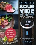 Perfect Sous Vide At Home Cookbook: Compatible with Anova & Most Sous Vide Cookers - 101 Restaurant-Quality Recipes Your Family Will Love!