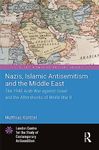 Nazis, Islamic Antisemitism and the Middle East: The 1948 Arab War against Israel and the Aftershocks of World War II (Studies in Contemporary Antisemitism)