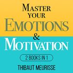 Master Your Emotions & Motivation: 2 Books in 1 (Mastery Series)