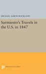 Sarmiento`s Travels in the U.S. in 1847: 1630 (Princeton Legacy Library)