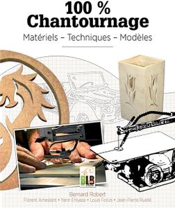 100% Chantournage : Matériel - Techniques - Modèles