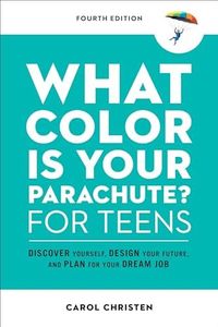 What Color Is Your Parachute? for Teens, Fourth Edition: Discover Yourself, Design Your Future, and Plan for Your Dream Job