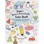 Kawaii: How to Draw Really Cute Stuff: Draw anything and everything in the cutest style ever!