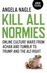 Kill All Normies: Online Culture Wars From 4Chan And Tumblr To Trump And The Alt-Right