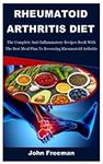 RHEUMATOID ARTHRITIS DIET: The Complete Anti-Inflammatory Recipes Book With The Best Meal Plan To Reversing Rheumatoid Arthritis