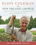 The New Organic Grower: 30th Anniversary Edition: A Master's Manual of Tools and Techniques for the Home and Market Gardener: A Master's Manual of ... ... and Market Gardener, 30th Anniversary Edition