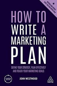 How to Write a Marketing Plan: Define Your Strategy, Plan Effectively and Reach Your Marketing Goals