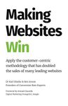 Making Websites Win: Apply the Customer-Centric Methodology That Has Doubled the Sales of Many Leading Websites