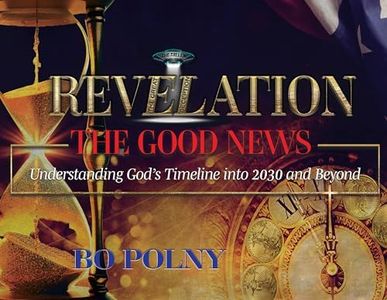 Revelation The Good News: Understanding God's Timeline Into 2030 And Beyond