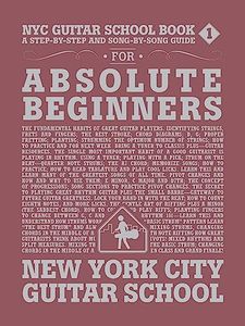 NYC Guitar School Book 1: A Step-by-Step and Song-by-Song Guide for Absolute Beginners