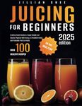 Juicing for Beginners: Crafting Fresh Blends to Target Weight and Elevate Physical Well-being | A Straightforward and Palatable Path to Health