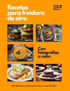 Recetas para freidora de aire: 100 recetas a todo color para Air Fryer. Descubre el placer de cocinar recetas fáciles, saludables y rápidas para cada día.