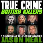 True Crime: British Killers - A Prequel: Six Disturbing Stories of Some of the UK's Most Brutal Killers