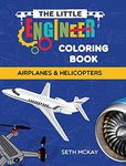 The Little Engineer Coloring Book - Airplanes and Helicopters: Fun and Educational Coloring Book for Preschool and Elementary Boys and Girls Ages 4-8