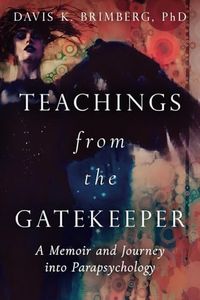 Teachings from the Gatekeeper: A Memoir and Journey into Parapsychology