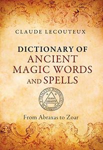 Dictionary of Ancient Magic Words and Spells: From Abraxas to Zoar