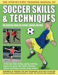 The Step-by-step Training Manual of Soccer Skills & Techniques: Hundreds of Training Tips and Techniques, with Easy-to-follow Instructions in Over 750 Photographs and Diagrams