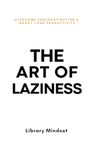 The Art of Laziness: Overcome Procrastination & Improve Your Productivity