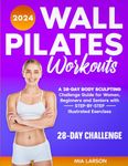 Wall Pilates Workouts for Women: A 28-Day Body Sculpting Challenge Guide for Women, Beginners, and Seniors with Step-by-Step and Full-Color Illustrated Exercises