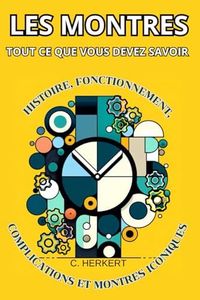 Tout ce que vous devez savoir sur les montres: Histoire, fonctionnement, complications et montres iconiques