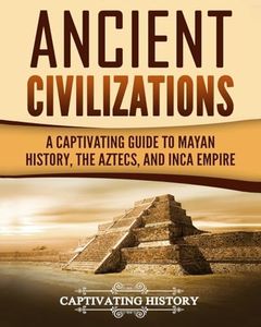 Ancient Civilizations: A Captivating Guide to Mayan History, the Aztecs, and Inca Empire: 1