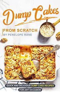 Dump Cakes from Scratch: Quick and Delicious Dump Cake Recipes for Any Occasion