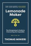 Lemonade Maker: The Entrepreneur's Guide to Overcoming the Impossible