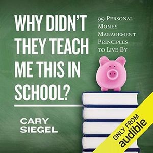 Why Didn't They Teach Me This in School?: 99 Personal Money Management Principles to Live By