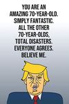 You Are An Amazing 70-Year-Old Simply Fantastic All the Other 70-Year-Olds Total Disasters Everyone Agrees Believe Me: Donald Trump 110-Page Blank Journal Happy Birthday Gag Gift Idea Better Than A Card