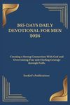 365-DAYS DAILY DEVOTIONAL FOR MEN 2024: Creating a Strong Connection With God and Overcoming Fear and Finding Courage through Faith.