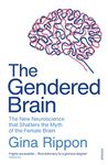 The Gendered Brain: The new neuroscience that shatters the myth of the female brain