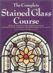 The Complete Stained Glass Course: 