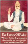 The Poetry Of Kabir: “All know that the drop merges into the ocean, but few know that the ocean merges into the drop.”