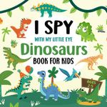 I Spy With My Little Eye Dinosaurs Book For Kids Ages 2-5: Fun I Spy Dinosaur Picture Books For Kids, Interactive Guessing Game For Preschoolers And ... Gift For Boys & Girls (I Spy Books for Kids)