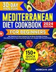 Mediterranean Diet Cookbook for Beginners: 150+ Delicious & Quick Recipes for No-Stress Everyday Cooking. Easy Meal Prep for Improving Eating Habits and Lifestyle with Flavorful Dishes