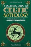 A Beginner's Guide to Celtic Mythology: An Introduction to the Mysteries and Magic of Celtic Legend and Lore