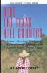 Hike the Hill Country: Seven+ Standout Trails and Accompanying Adventures to Explore South Central Texas (Hill Country Travel Series)