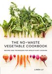 The No-Waste Vegetable Cookbook: Recipes and Techniques for Whole Plant Cooking
