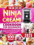 The UK Ninja CREAMi Cookbook for Beginners: A Complete Creami Guide with 100 Recipes for the British, to Create Ice Cream, Gelato, Mix-In, Sorbet, Milkshakes, Smoothie Bowl, Including Nutrition Info.