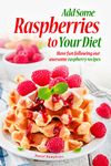 Add Some Raspberries to Your Diet: Have fun following our awesome raspberry recipes