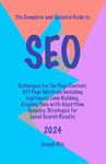 The Complete and Updated Guide to SEO: Techniques for On-Page Content, Off-Page Methods Including Legitimate Link-Building, Keeping Pace with Algorithm Updates, Strategies for Local Search