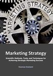 Marketing Strategy: Scientific Methods, Tools, and Techniques for Achieving Strategic Marketing Success